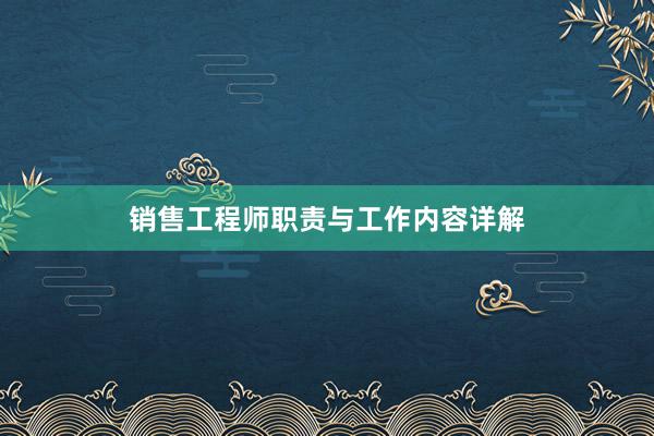 销售工程师职责与工作内容详解